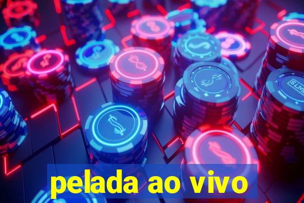 pelada ao vivo